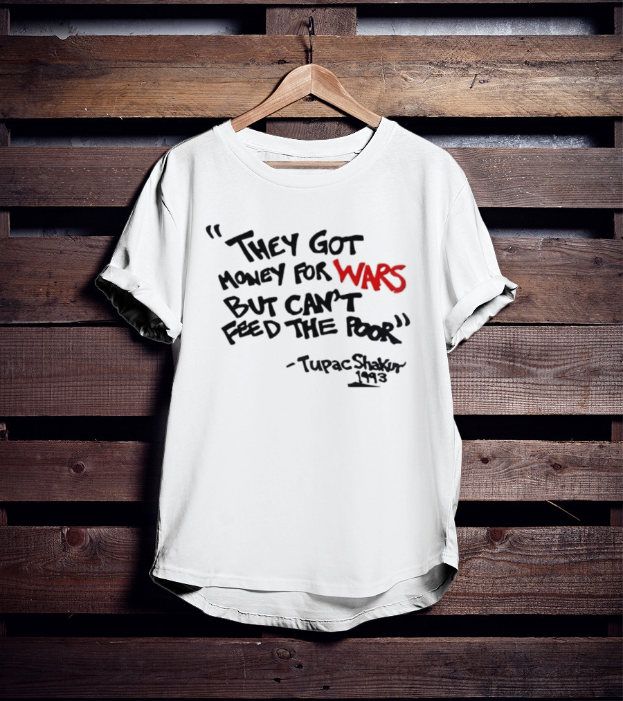 They Got Money For Wars But Can’t Feed The Poor Tupac Shakur 1993 T-Shirt