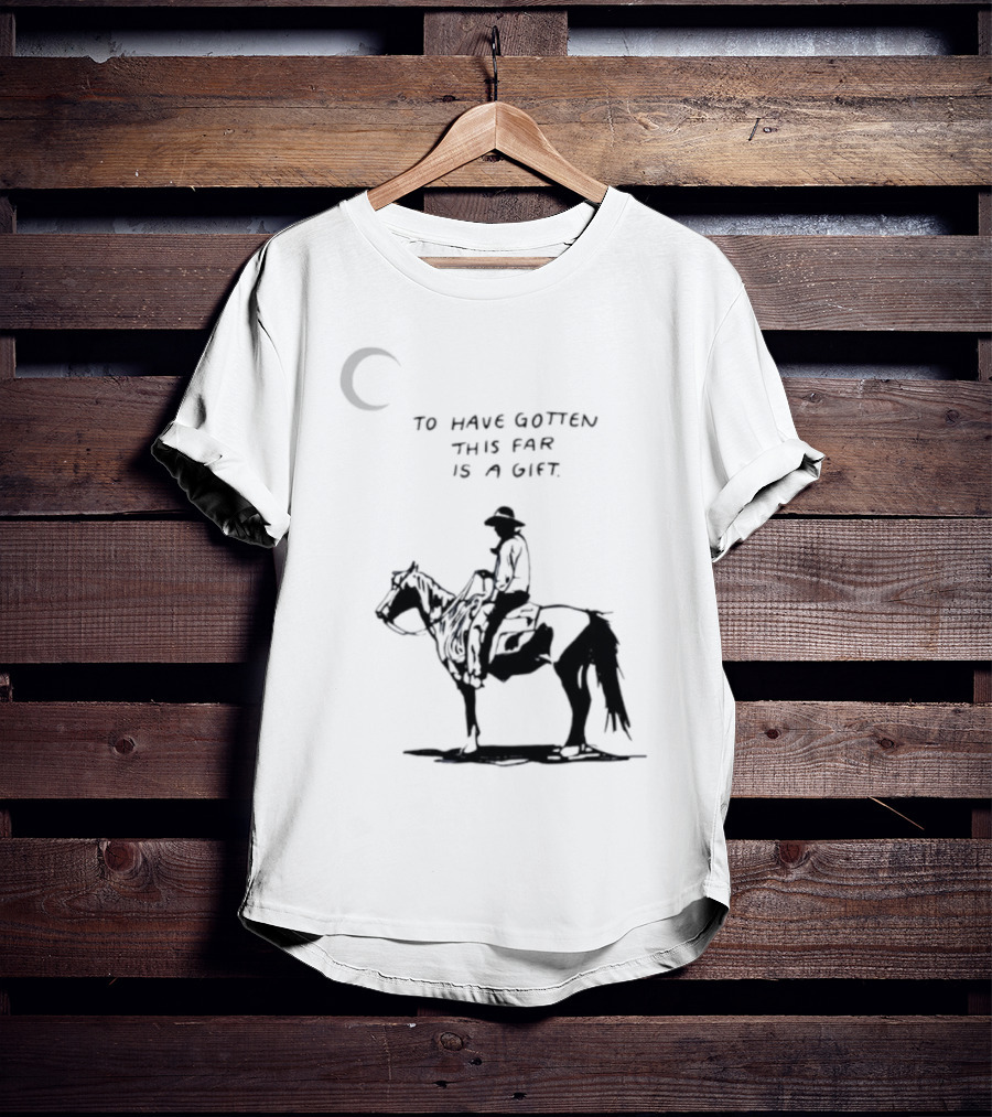 To Have Gotten This Far Is A Gift Horse Wild Rider T-Shirt