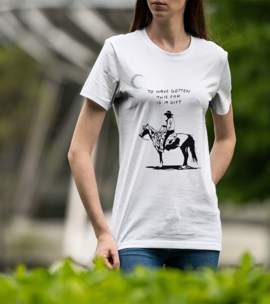 To Have Gotten This Far Is A Gift Horse Wild Rider T-Shirt