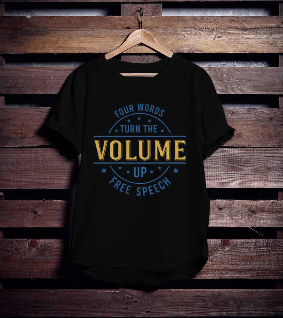 Four Words Turn The Volume Up Free Speech Empowerment T-Shirt