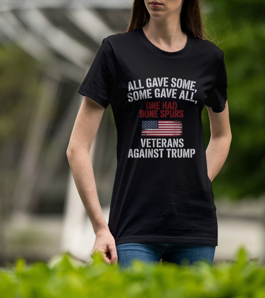 All Gave Some Some Gave All One Had Bone Spurs Veterans Against Trump T-Shirt