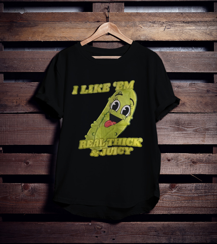 I Like 'Em Real Thick & Juicy Pickles T-Shirt