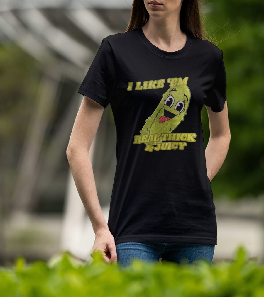 I Like 'Em Real Thick & Juicy Pickles T-Shirt