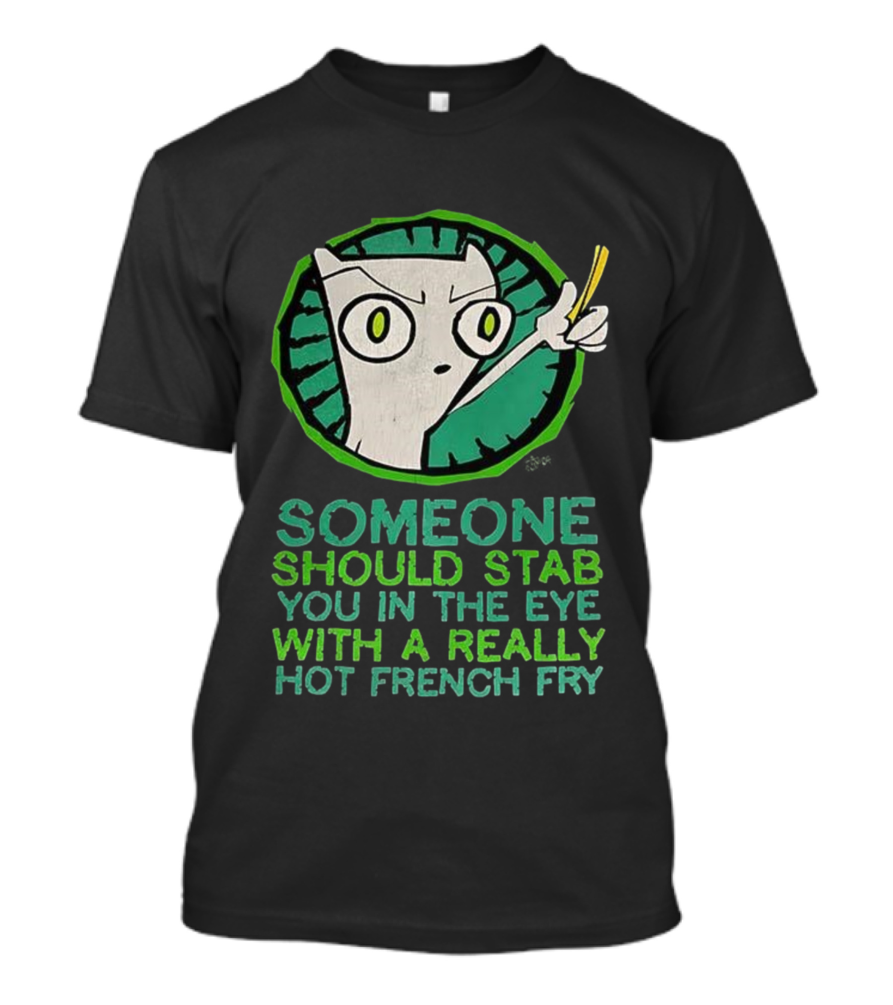 Someone Should Stab You In The Eye With A Really Hot French Fry Character T-Shirt