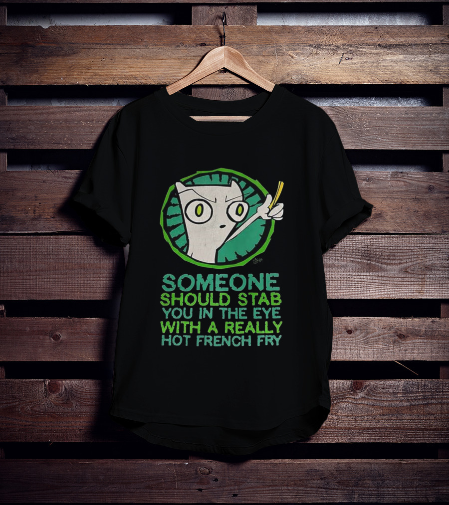 Someone Should Stab You In The Eye With A Really Hot French Fry Character T-Shirt