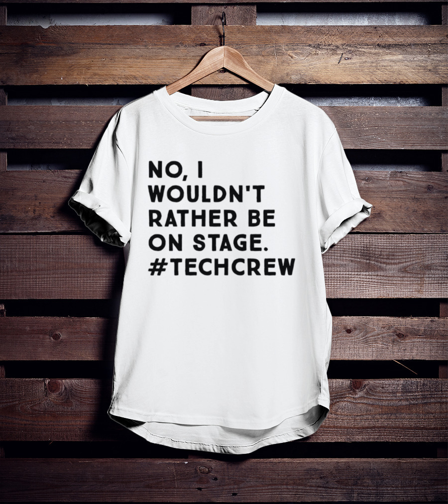 I Wouldn’t Rather Be On Stage #TechCrew T-Shirt
