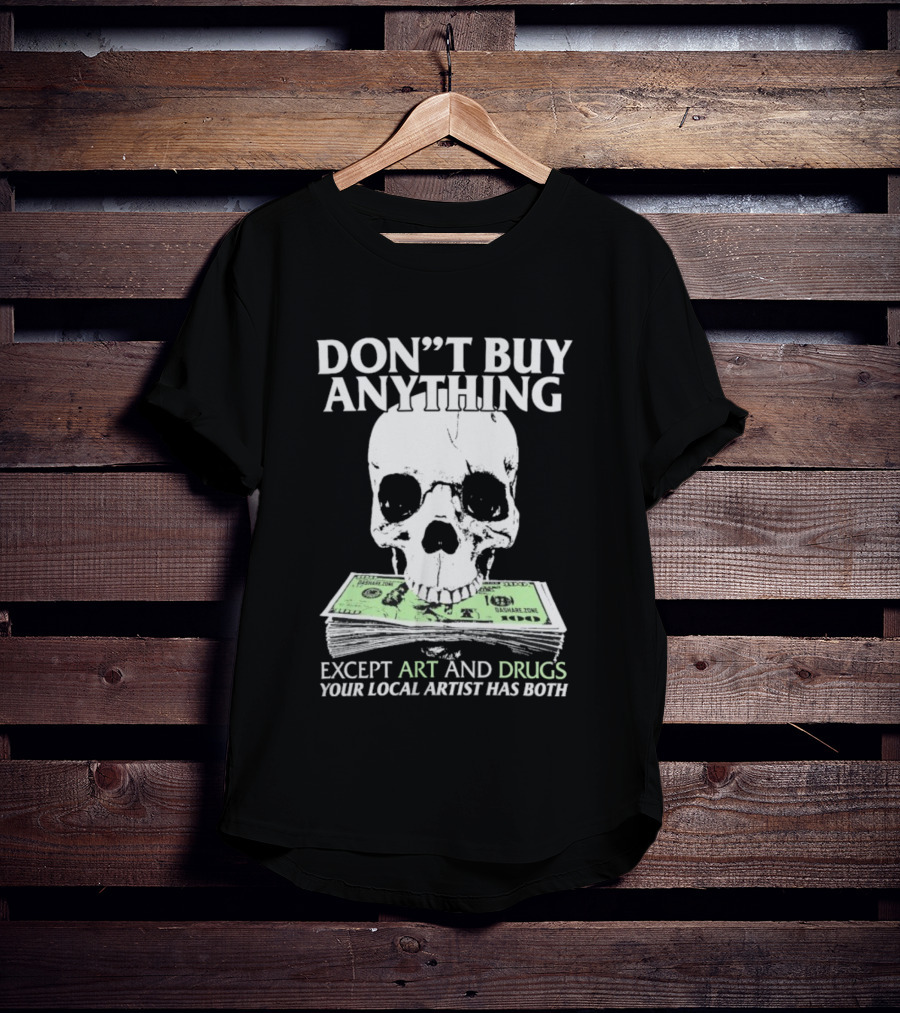 Don’t Buy Anything Except Art And Drugs Your Local Artist Has Both Da Share Zone Dollar Skull T-Shirt