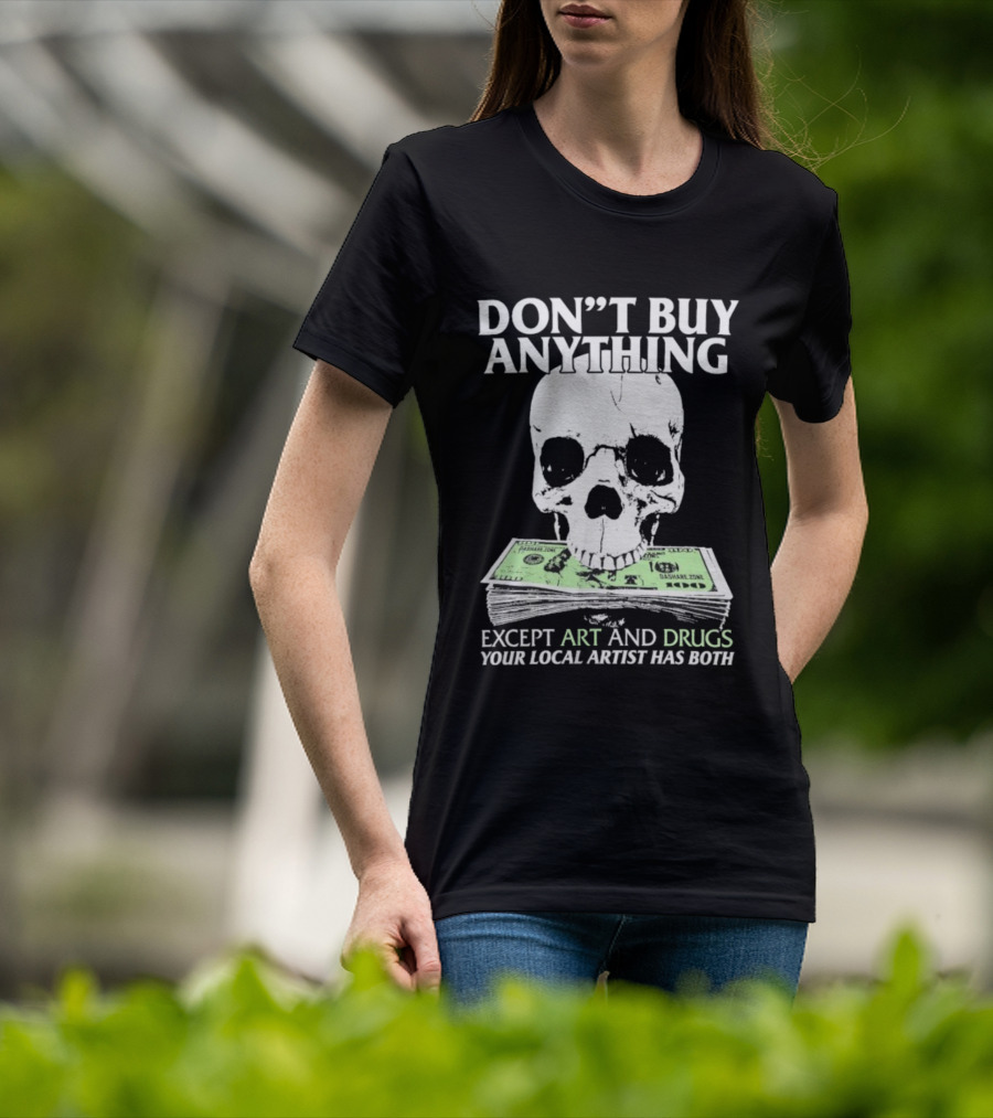 Don’t Buy Anything Except Art And Drugs Your Local Artist Has Both Da Share Zone Dollar Skull T-Shirt