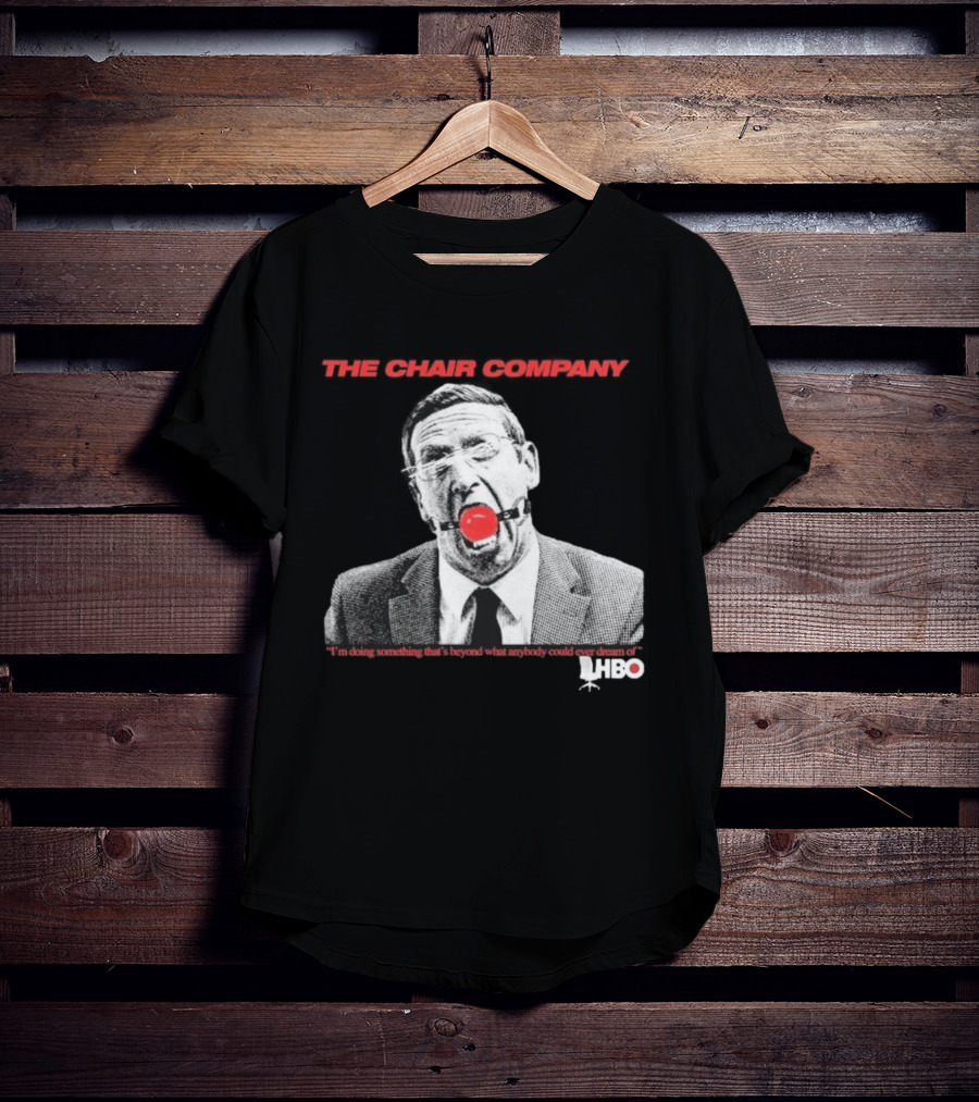 The Chair Company I'm Doing Something Beyond That What Anybody Could Dream Of HBO T-Shirt