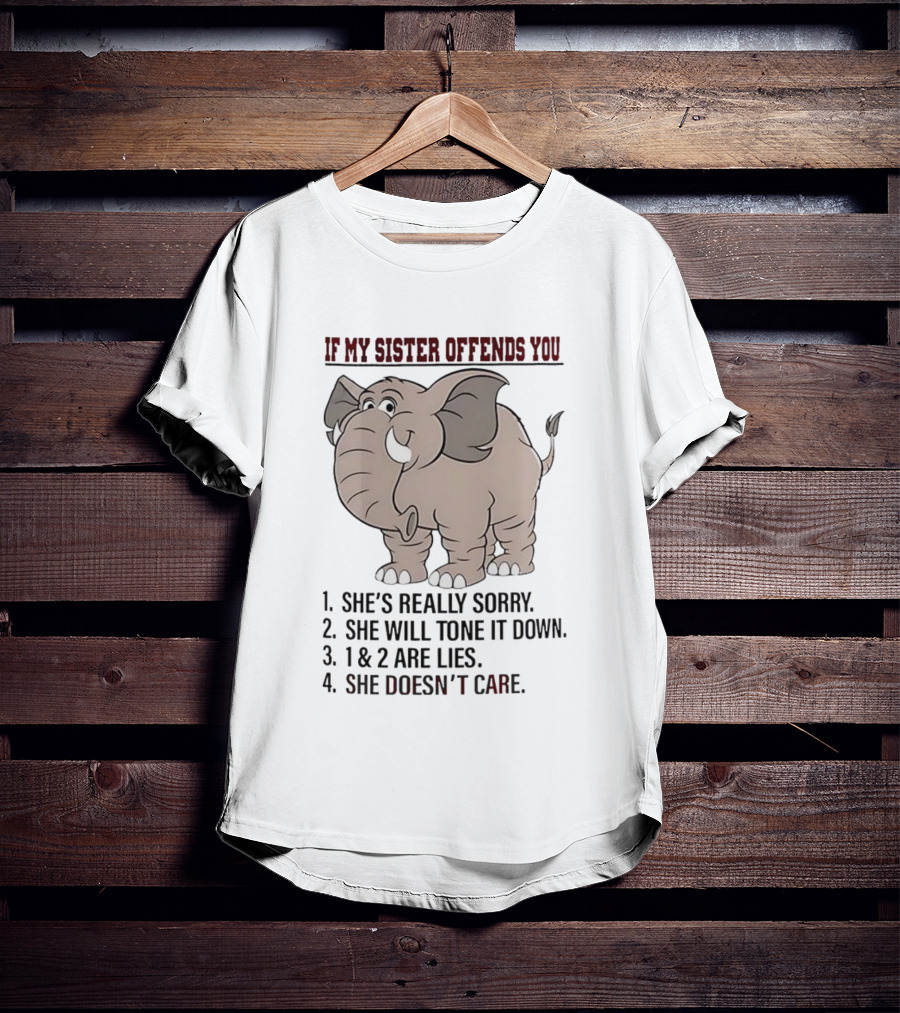 If My Sister Offends You She’s Really Sorry Elephant Humor Joke Lies Doesn't Care T-Shirt