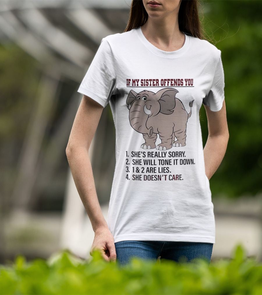 If My Sister Offends You She’s Really Sorry Elephant Humor Joke Lies Doesn't Care T-Shirt
