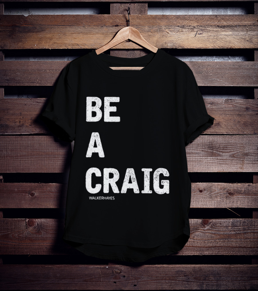 Be A Craig Walker Hayes Text Tee T-Shirt