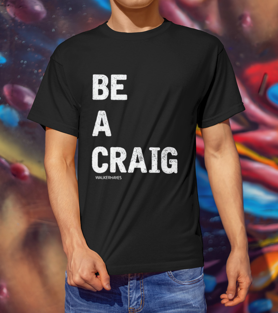 Be A Craig Walker Hayes Text Tee T-Shirt