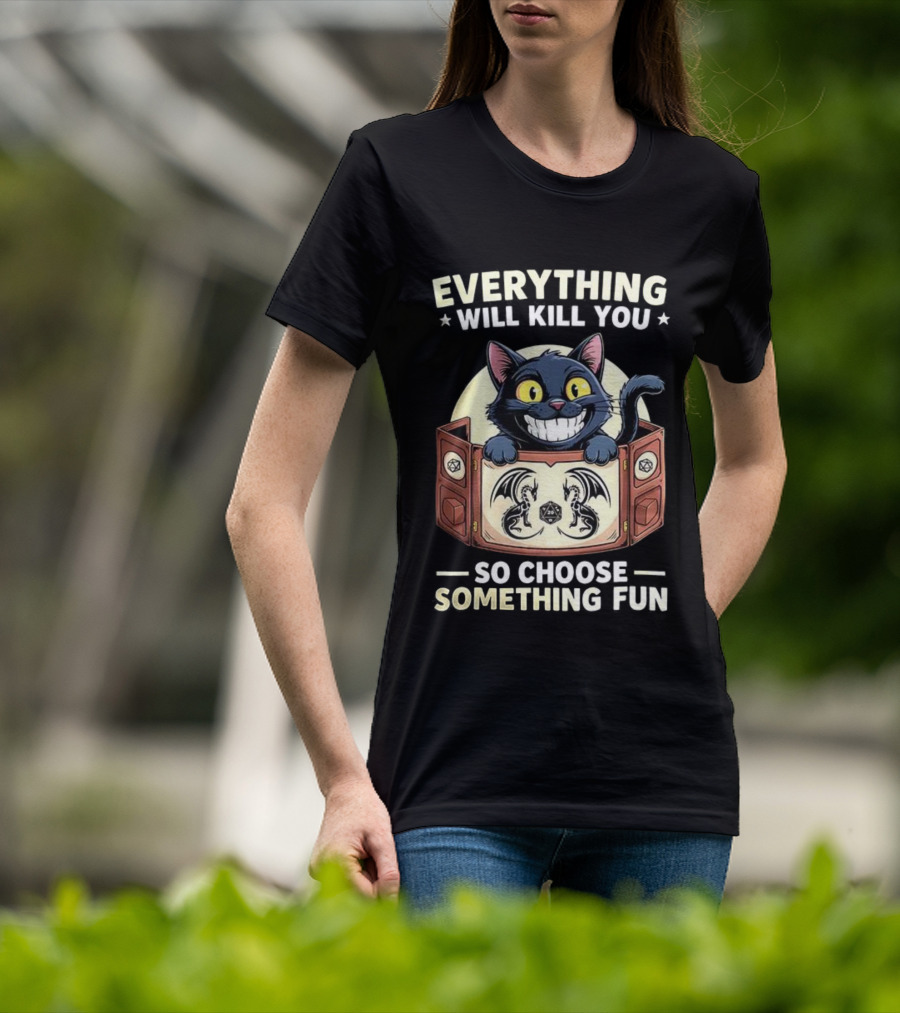 Cat Everything Will Kill You Dungeons And Dragons Fun Choices T-Shirt