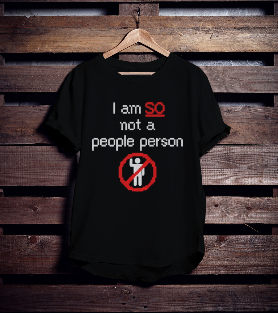 I Am So Not A People Person Funny No People Allowed T-Shirt
