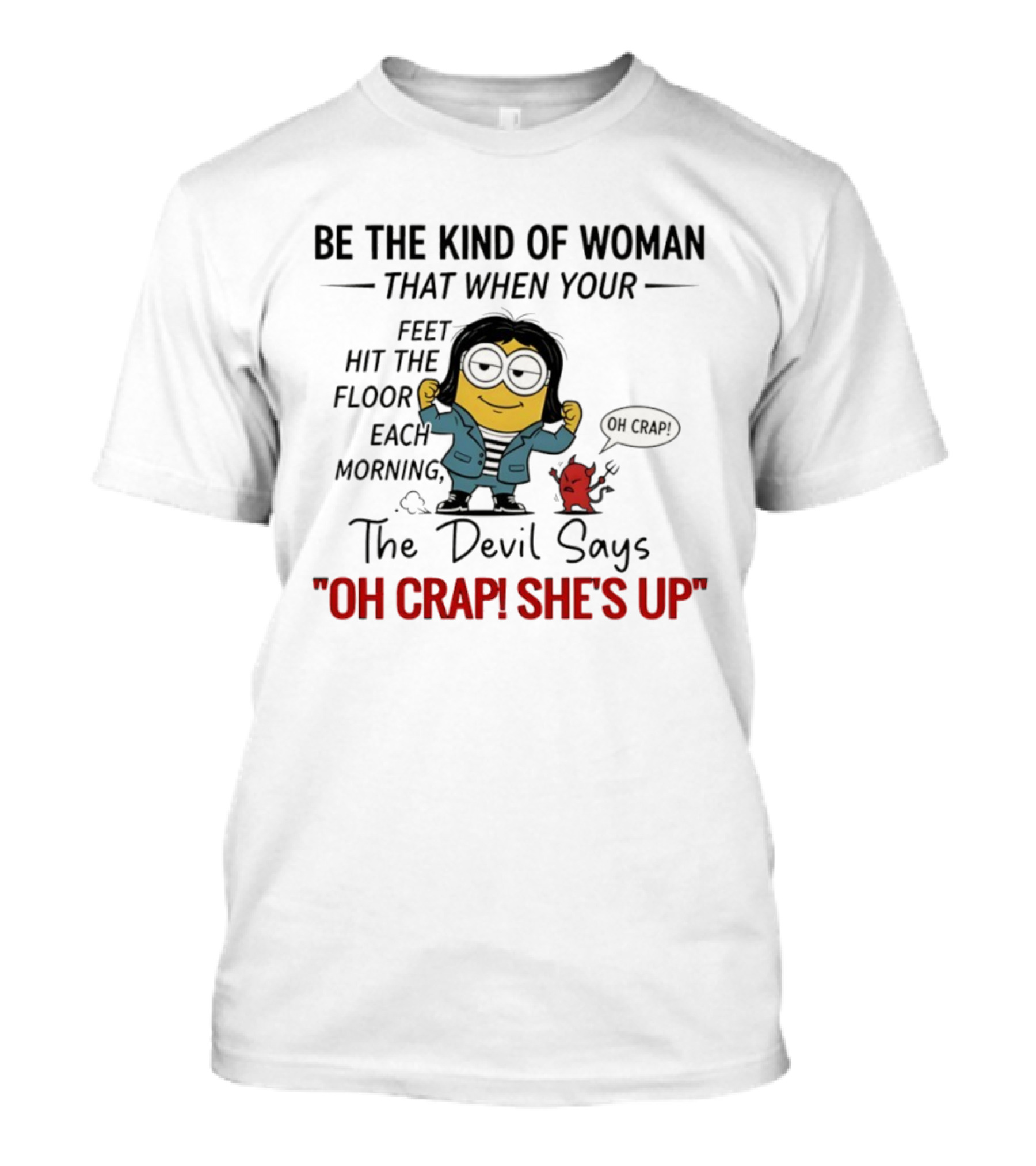 Be The Kind Of Woman Minion Oh Crap She's Up Devil Says T-Shirt