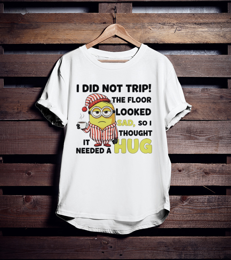 Minion Pajamas Coffee I Did Not Trip Floor Looked Sad Needed A Hug T-Shirt