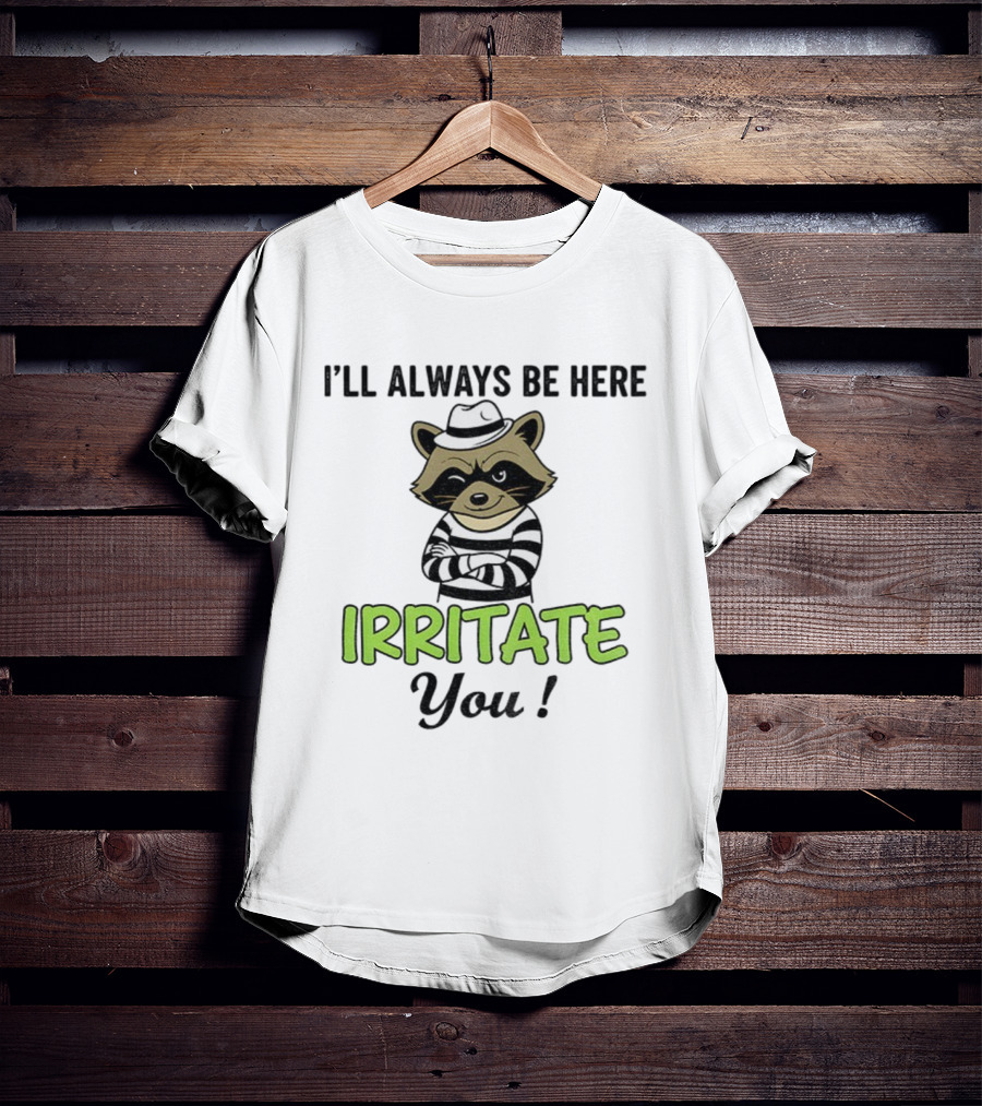 I’ll Always Be Here Irritate You Raccoon Vintage Style T-Shirt
