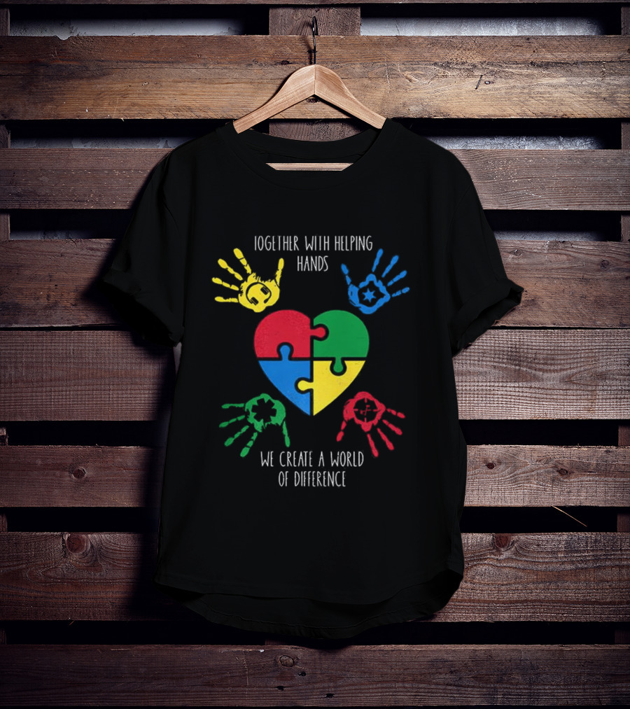 Together With Helping Hands Puzzle Heart Autism Awareness We Create A World Of Difference T-Shirt