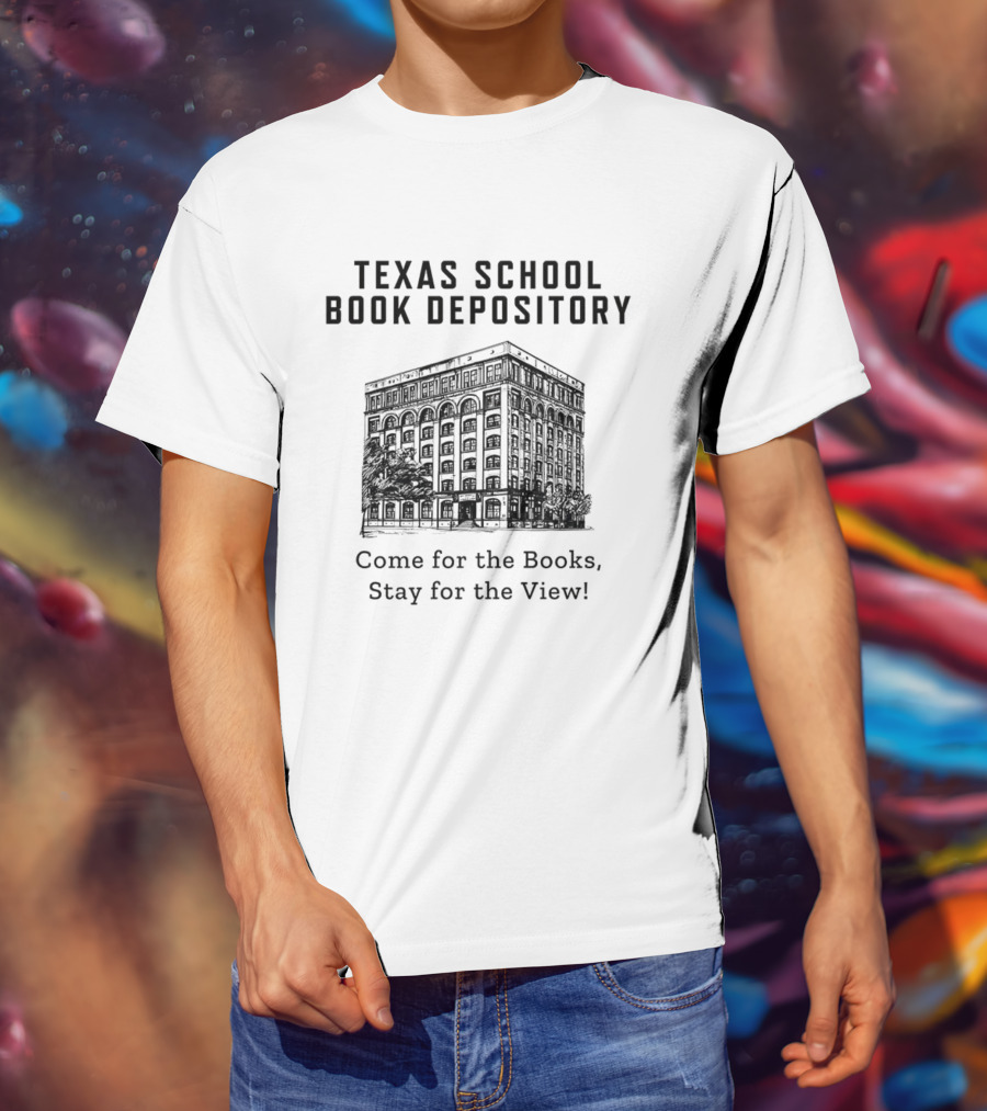 Texas School Book Depository Come For The Books Stay For The View T-Shirt