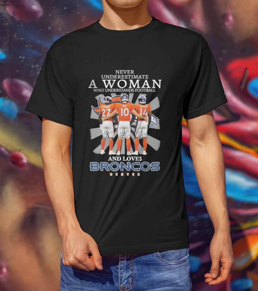 Never Underestimate A Woman Denver Broncos Football Dobbins Nix Sutton Signatures T-Shirt