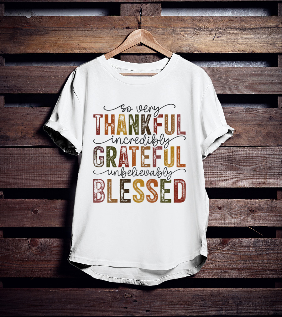So Very Thankful Incredibly Grateful Unbelievably Blessed T-Shirt
