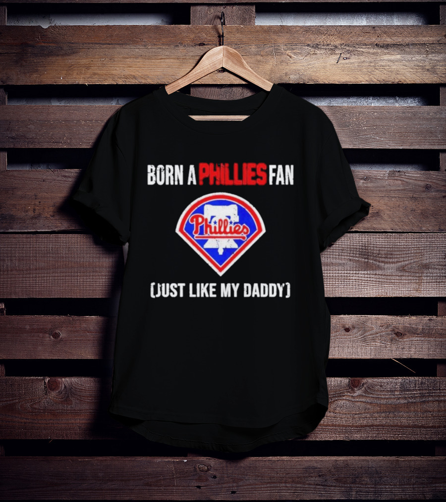 Born A Philadelphia Phillies Fan Just Like My Daddy Phillies Emblem T-Shirt