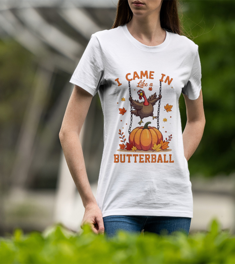 Thanksgiving Turkey Humor I Came In Like A Butterball Pumpkin Swing Fall Leaves T-Shirt