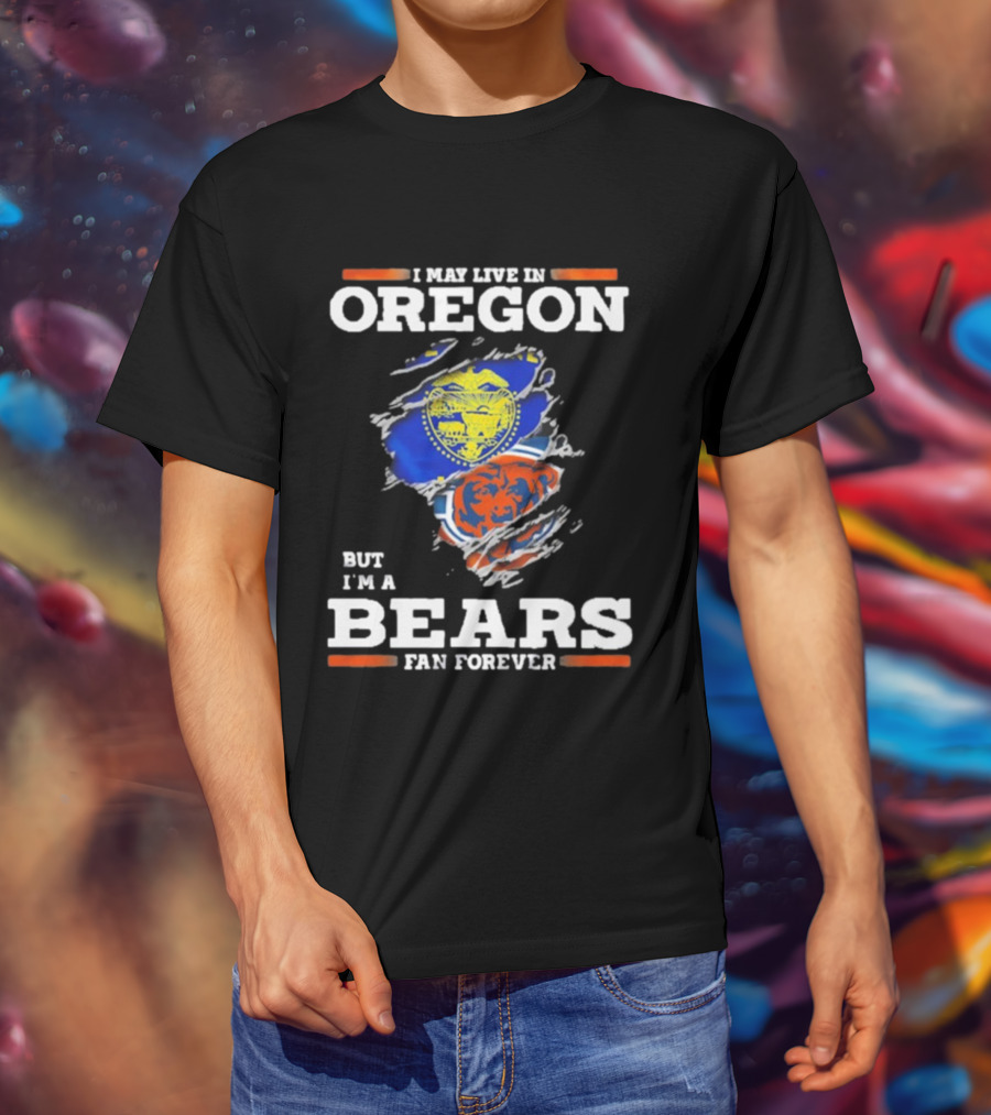 I May Live In Oregon But I'm A Bears Fan Forever State Flag And Team Spirit T-Shirt