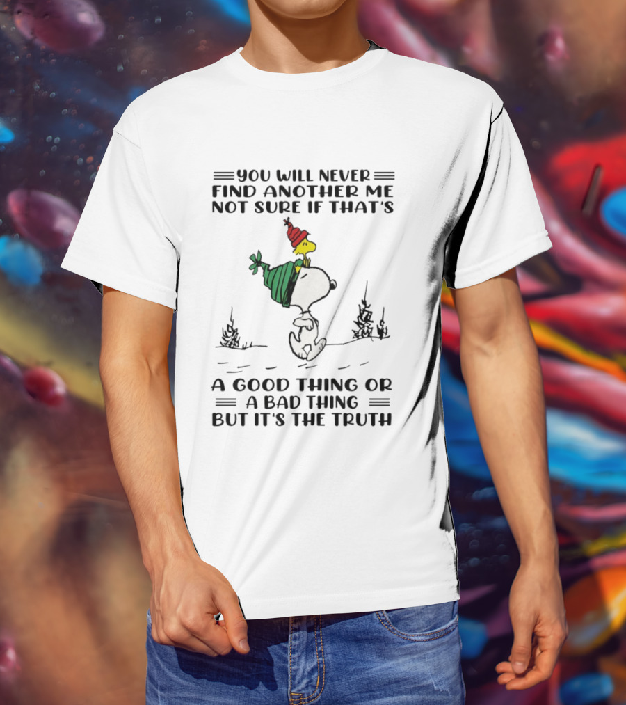Snoopy And Woodstock You Will Never Find Another Me Not Sure If That's A Good Thing Or A Bad Thing But It's The Truth T-Shirt