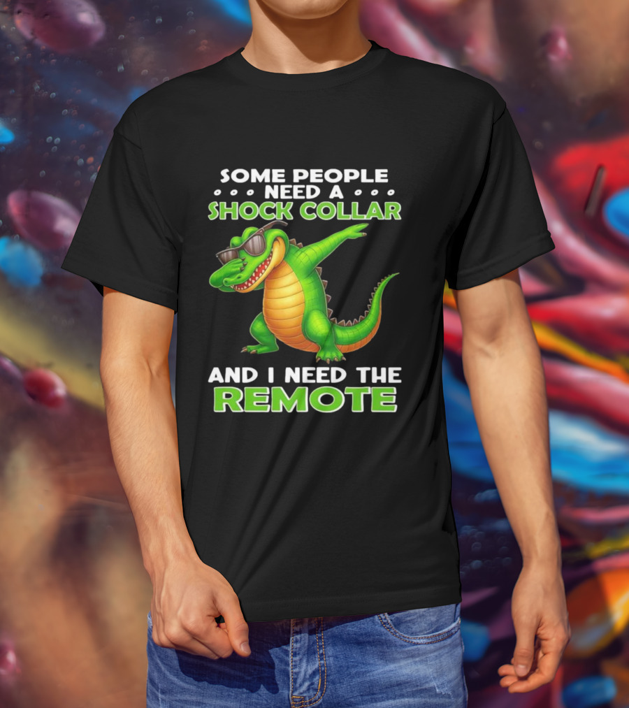 Some People Need A Shock Collar Alligator With Remote T-Shirt