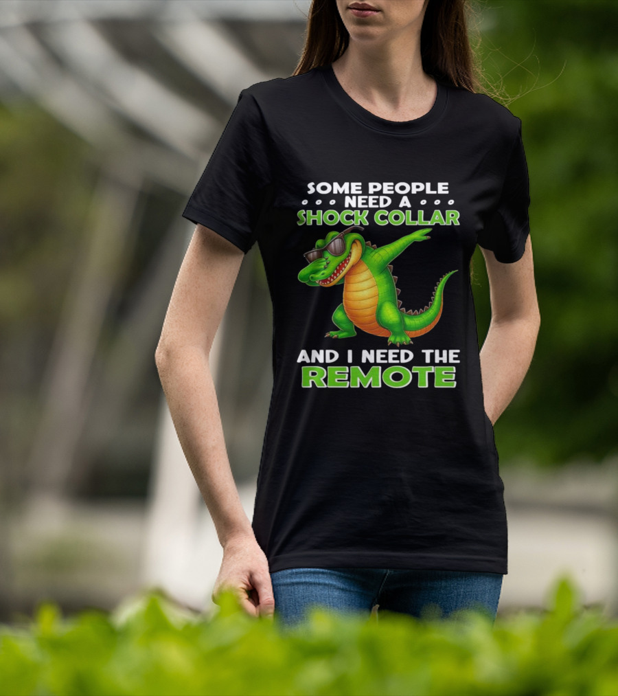 Some People Need A Shock Collar Alligator With Remote T-Shirt