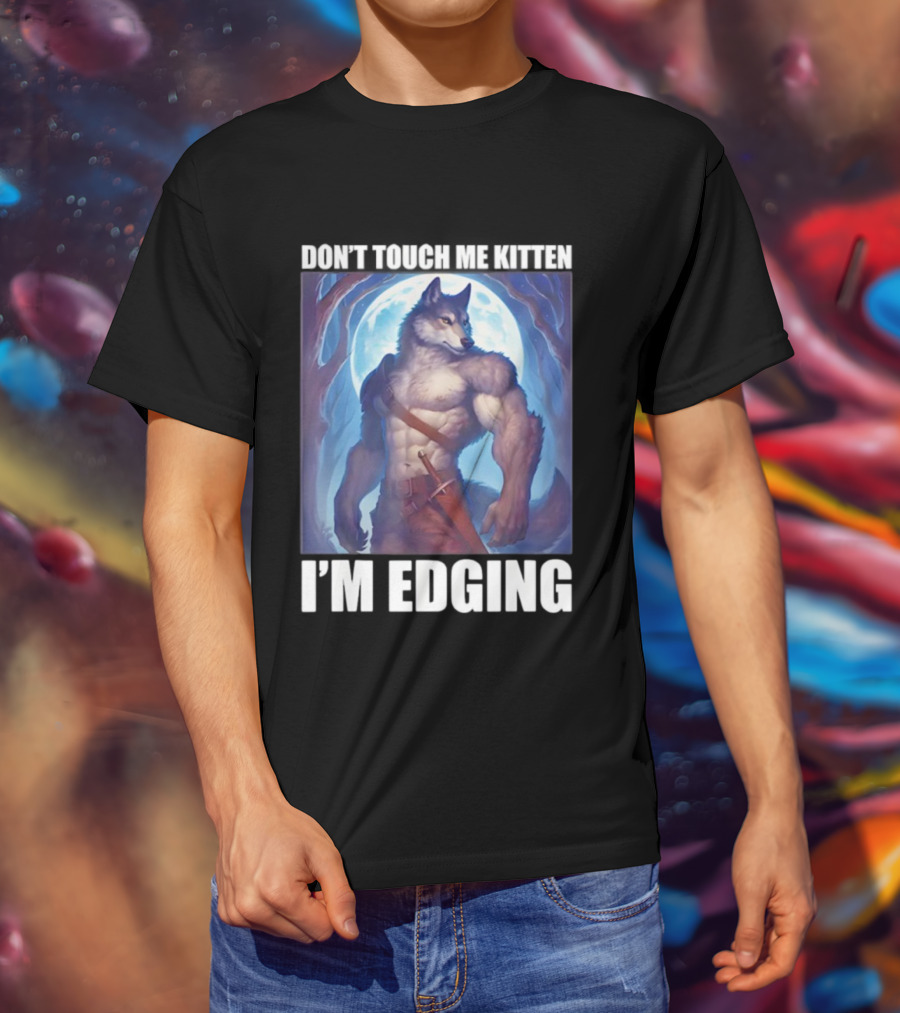Don’t Touch Me Kitten Wolf In Forest I’m Edging T-Shirt