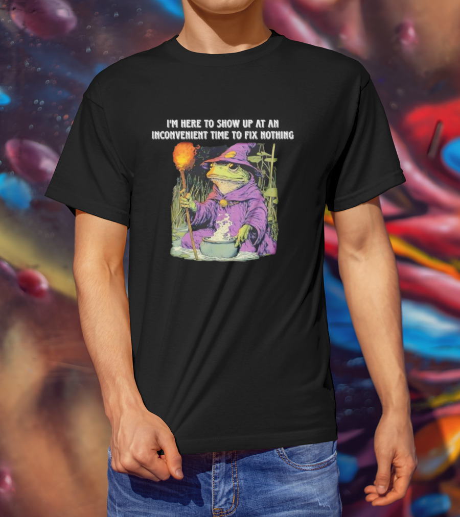 I'm Here To Show Up At An Inconvenient Time To Fix Nothing Frog Wizard T-Shirt
