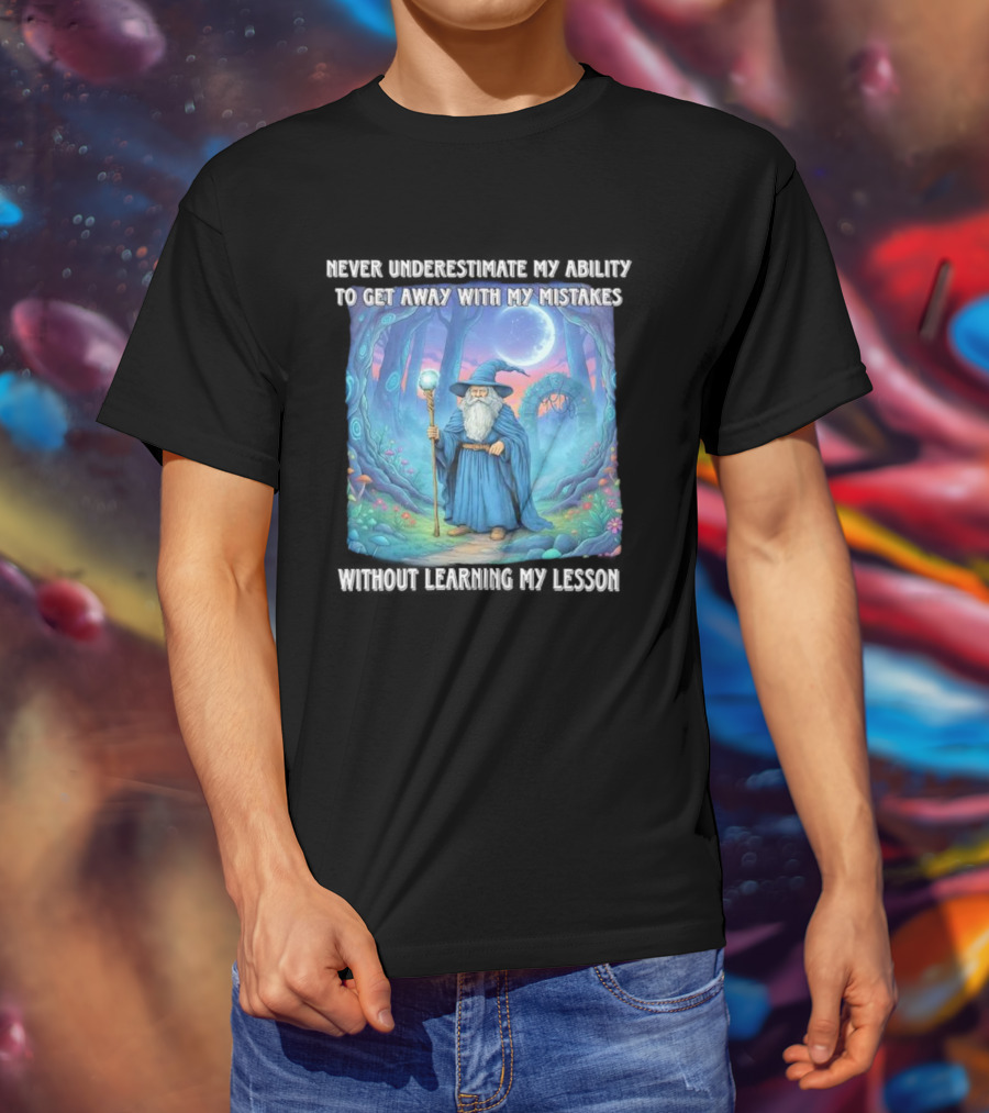 Never Underestimate My Ability To Get Away With My Mistakes Without Learning My Lesson Wizard Fantasy Forest T-Shirt