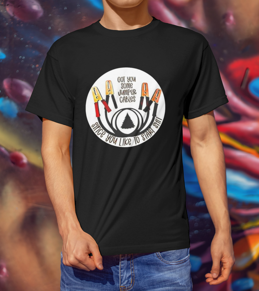 Got You Some Jumper Cables Since You Like To Start Shit Tree Circle T-Shirt