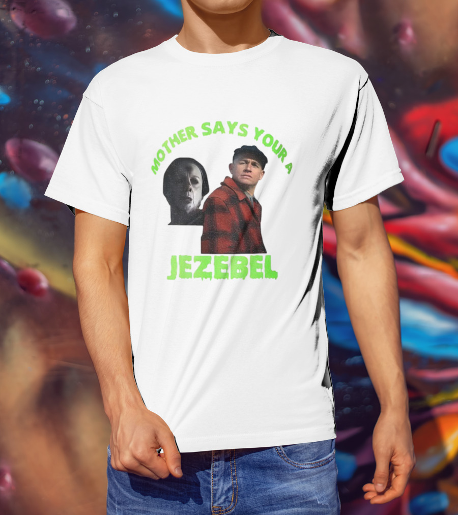 Mother Says You're A Jezebel Ed Gein Dark Humor T-Shirt