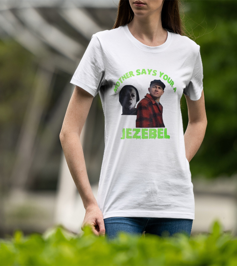 Mother Says You're A Jezebel Ed Gein Dark Humor T-Shirt