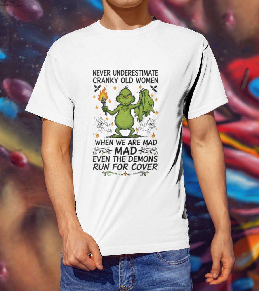Grinch Never Underestimate Cranky Old Women When We Are Mad Even The Demons Run For Cover T-Shirt