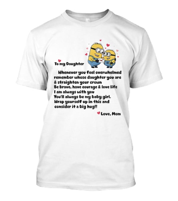 Minion To My Daughter Whenever You Feel Overwhelmed Remember Whose Daughter You Are And Straighten Your Crown Love Mom T-Shirt