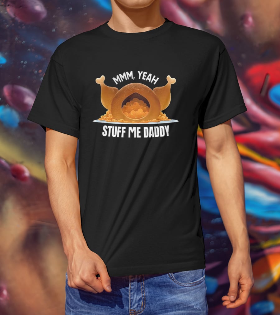 Thanksgiving Mmm Yeah Stuff Me Daddy Turkey T-Shirt