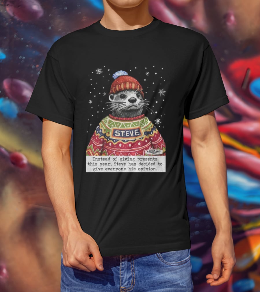Steve Otter Christmas Sweater Humor Instead Of Giving Presents Opinion T-Shirt