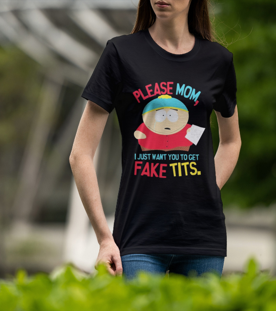 South Park Cartman Please Mom I Just Want You To Get Fake Tits T-Shirt