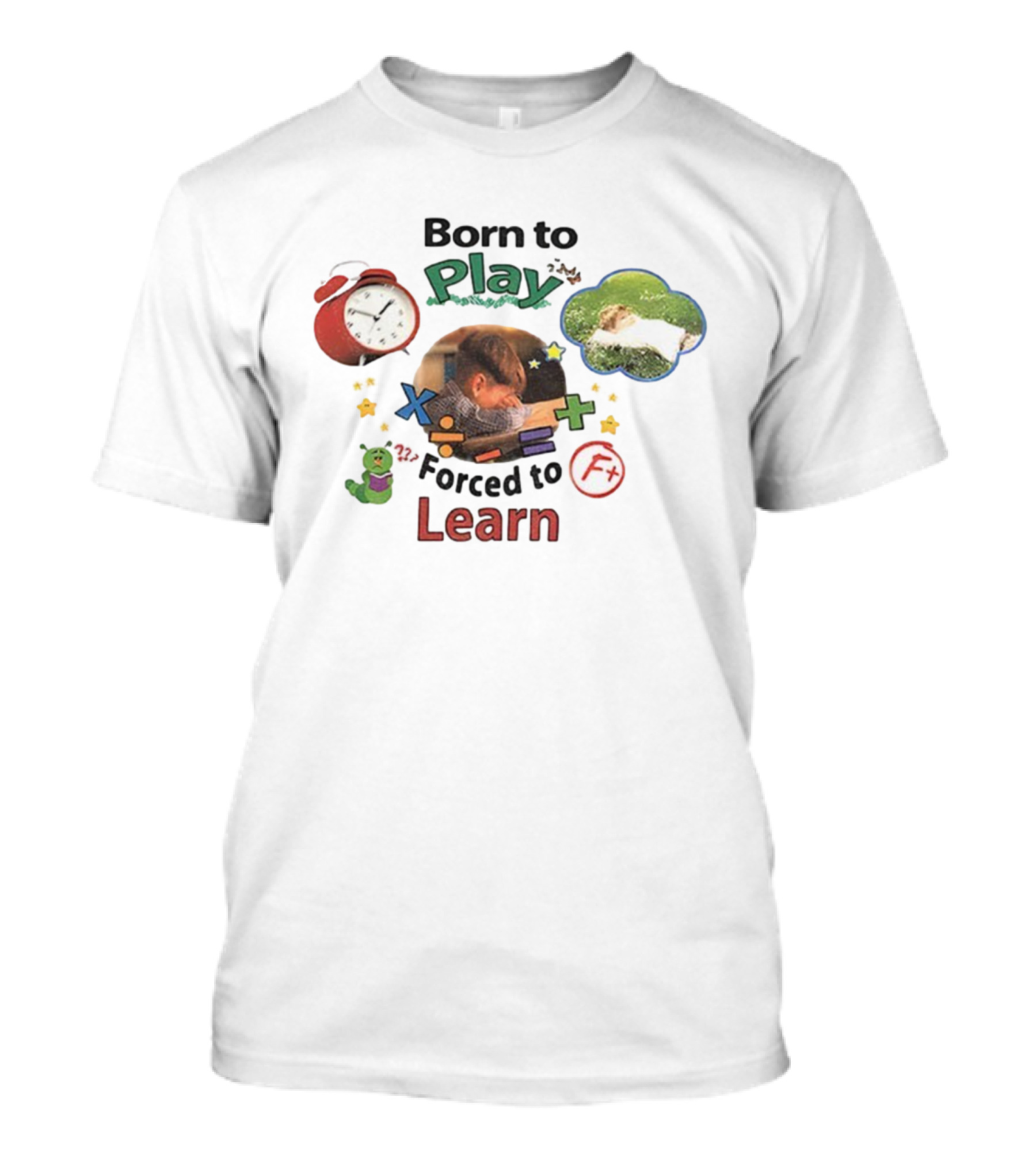 Born To Play Forced To Learn Kids Education Humor With Alarm And F Grade T-Shirt