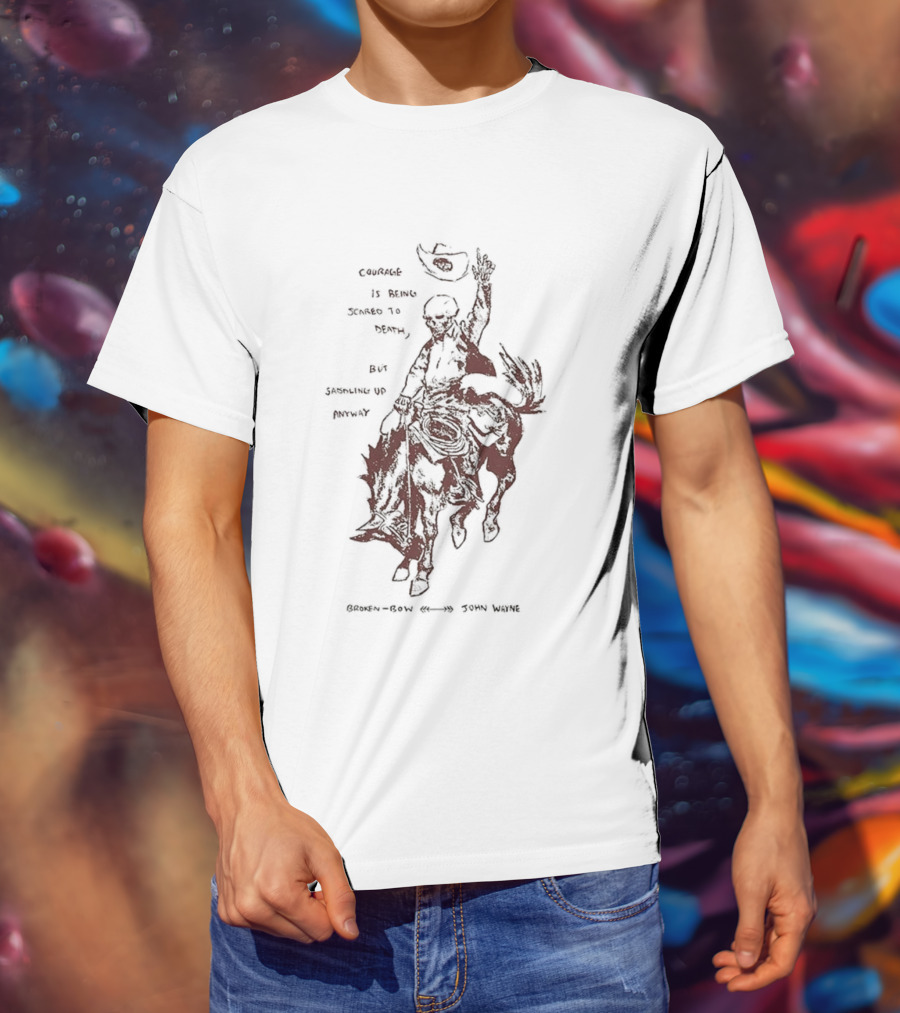 Courage Is Being Scared To Death But Saddling Up Anyway Broken Bow John Wayne Sketch Cowboy Riding Horse T-Shirt