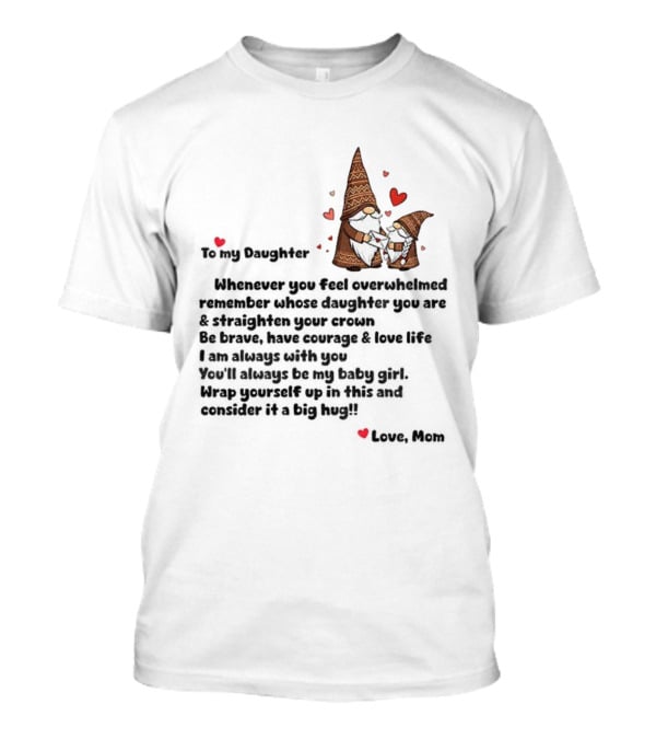 Gnome Love To My Daughter Remember Whose Crown You Wear Whenever Overwhelmed T-Shirt