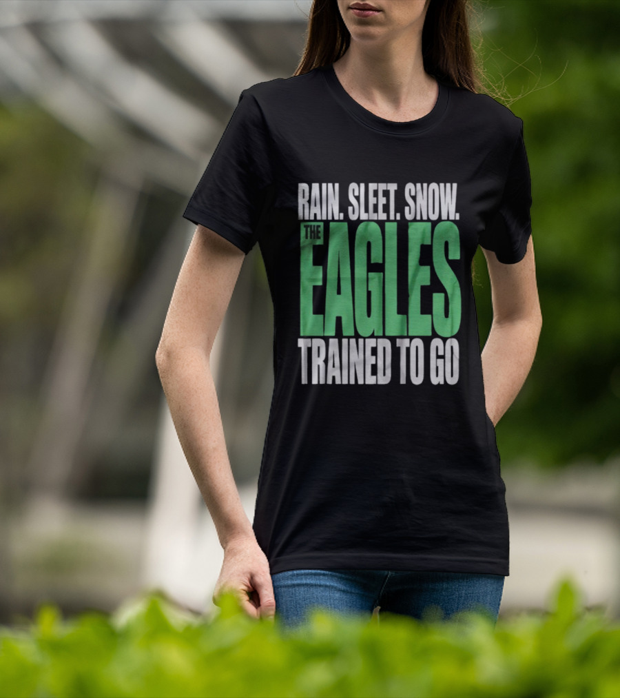 Philadelphia Eagles Rain Sleet Snow Trained To Go T-Shirt