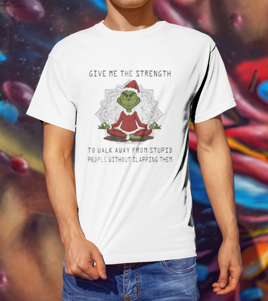 Grinch Meditation Give Me The Strength To Walk Away From Stupid People Without Slapping Them T-Shirt
