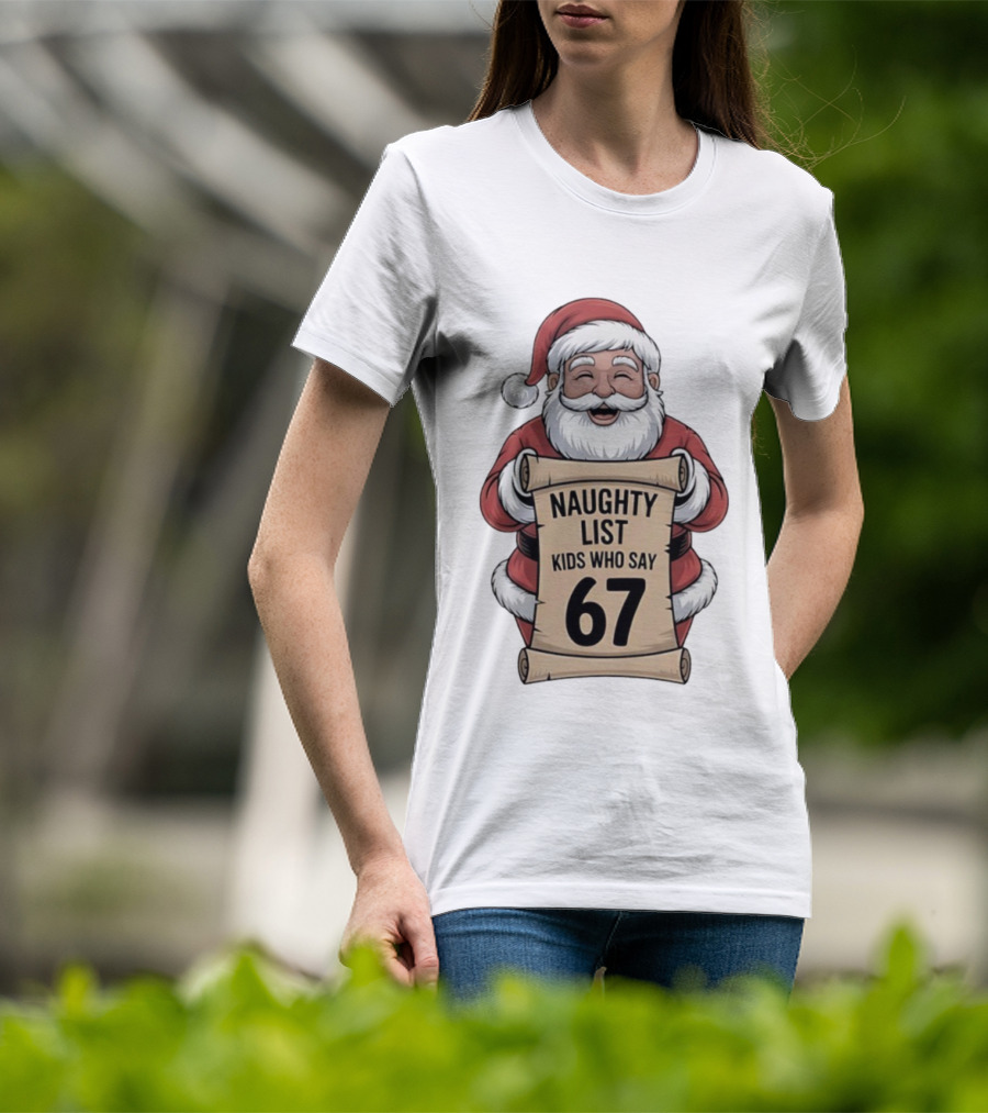 Santa Claus Naughty List Kids Who Say 67 Christmas T-Shirt