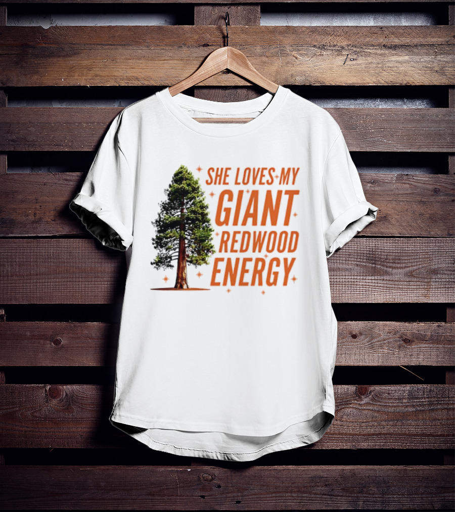 She Loves My Giant Redwood Energy Forest Tree T-Shirt